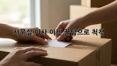 사무실 이사, 이젠 꿀팁으로 척척!
