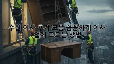 수원 이사 후기 모음: 꼼꼼하게 이사 업체 고르는 방법