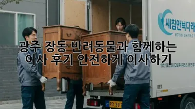 광주 장동 반려동물과 함께하는 이사 후기: 안전하게 이사하기